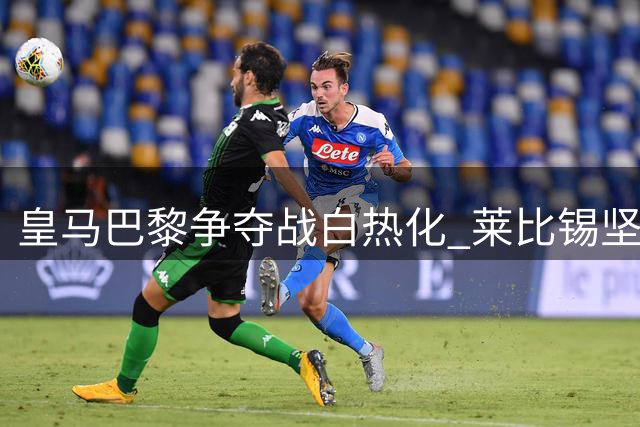 皇马巴黎争夺战白热化 莱比锡坚持高价不放迪奥曼德